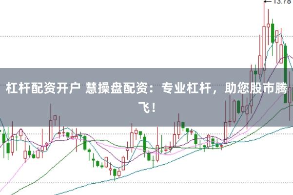 杠杆配资开户 慧操盘配资：专业杠杆，助您股市腾飞！