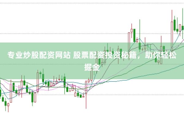 专业炒股配资网站 股票配资投资秘籍，助你轻松掘金